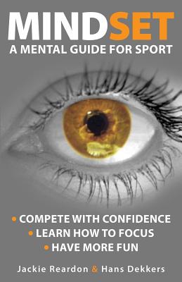 Mindset: a mental guide for sport - Reardon, Jackie, and Dekkers, Hans