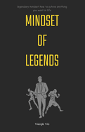 Mindset of legends: Legendary mindset: How to achieve anything you want in life