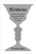 Mindwise: Why We Misunderstand What Others Think, Believe, Feel, and Want