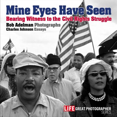 Mine Eyes Have Seen: Bearing Witness to the Struggle for Civil Rights - Adelman, Bob
