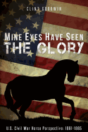 Mine Eyes Have Seen the Glory: U.S. Civil War Horse Perspective: 1861-1865