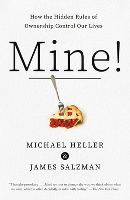 Mine!: How the Hidden Rules of Ownership Control Our Lives - Heller, Michael A, and Salzman, James