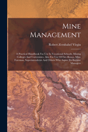 Mine Management: A Practical Handbook For Use In Vocational Schools, Mining Colleges And Universities, Also For Use Of Fire-bosses, Mine Foreman, Superintendents And Others Who Aspire To Become Managers