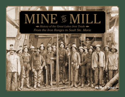 Mine to Mill: History of the Great Lakes Iron Trade: From the Iron Ranges to Sault Ste. Marie - Stager, Phillip J