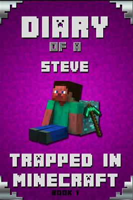 Minecraft: Diary of a Minecraft Steve Trapped in Minecraft Book 1 Unofficial Minecraft Books - Minecraft Books