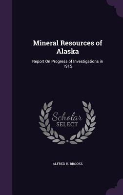 Mineral Resources of Alaska: Report On Progress of Investigations in 1915 - Brooks, Alfred H