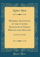 Mineral Statistics of the United Kingdom of Great Britain and Ireland: For the Year 1861 (Classic Reprint)