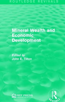 Mineral Wealth and Economic Development - Tilton, John E, Professor (Editor)