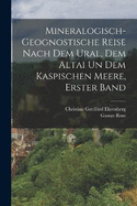 Mineralogisch-geognostische Reise nach dem Ural, dem Altai un dem Kaspischen Meere, Erster Band