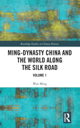 Ming-Dynasty China and the World Along the Silk Road: Volume 1