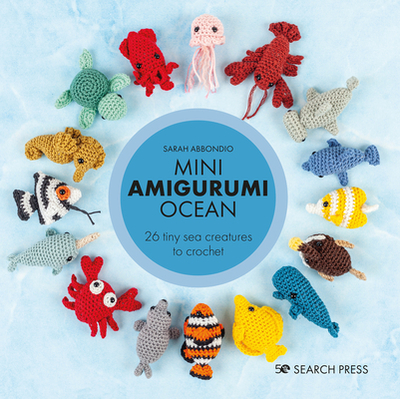 Mini Amigurumi Ocean: 26 Tiny Sea Creatures to Crochet - Abbondio, Sarah