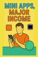 Mini Apps - Major Income: Develop micro products and launch them with zero startup cost
