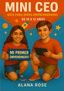 Mini CEO: Gua para Nios Emprendedores: Tu primera gua para emprender: descubre tu talento, crea tus ideas y convirtete en un verdadero Mini CEO.