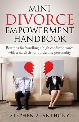 Mini Divorce Empowerment Handbook: Best tips for handling a high conflict divorce with a narcissist or borderline personality - Anthony, Stephen a
