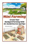Mini Farming: Learn How to Create An Organic Garden in Your Backyard & Find Out 20 + Useful Tips For Urban Farming: (How To Build A Backyard Farm, Urban Gardening)
