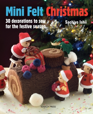Mini Felt Christmas: 30 Decorations to Sew for the Festive Season - Ishii, Sachiyo