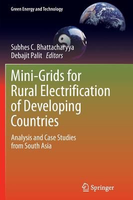 Mini-Grids for Rural Electrification of Developing Countries: Analysis and Case Studies from South Asia - Bhattacharyya, Subhes C (Editor), and Palit, Debajit (Editor)