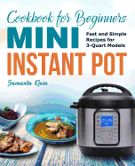 Mini Instant Pot Cookbook for Beginners: Fast and Simple Instant Pot Recipes for 3-Quart Models