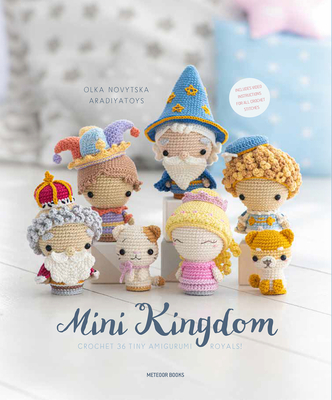 Mini Kingdom: Crochet 36 Tiny Amigurumi Royals! - Novytska, Olka
