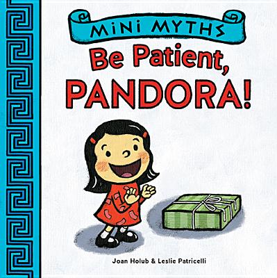 Mini Myths: Be Patient, Pandora! - Holub, Joan