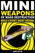Mini Weapons of Mass Destruction: Build a Secret Agent Arsenal: Volume 2