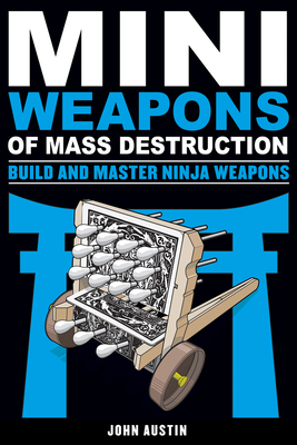 Mini Weapons of Mass Destruction: Build and Master Ninja Weapons: Volume 5 - Austin, John, PhD