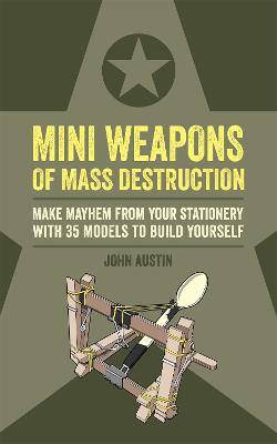 Mini Weapons of Mass Destruction: Make mayhem from your stationery with 35 models to build yourself - Austin, John