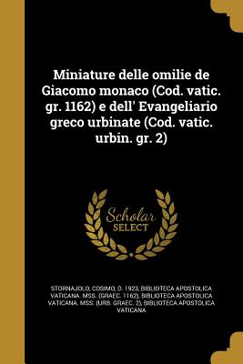 Miniature Delle Omilie de Giacomo Monaco (Cod. Vatic. Gr. 1162) E Dell' Evangeliario Greco Urbinate (Cod. Vatic. Urbin. Gr. 2) - Stornajolo, Cosimo