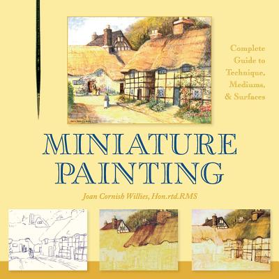 Miniature Painting: A Complete Guide to Techniques, Mediums, and Surfaces - Willies, Joan Cornish