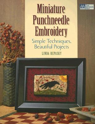 Miniature Punchneedle Embroidery: Simple Techniques, Beautiful Projects - Repasky, Linda