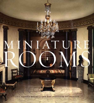 Miniature Rooms: The Thorne Rooms at the Art Institute of Chicago - Hatton Boyer, Bruce (Introduction by), and Weingartner, Fannia