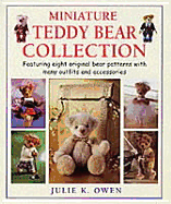 Miniature Teddy Bear Collection: Featuring Eight Original Bear Patterns with Many Outfits and Accessories - Owen, Julie K