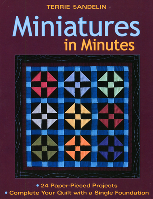 Miniatures in Minutes: 24 Paper-Pieced Projects Complete Your Quilt with a Single Foundation - Sandelin, Terrie