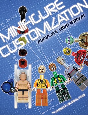 Minifigure Customization: Populate Your World! - Burks, Jared K