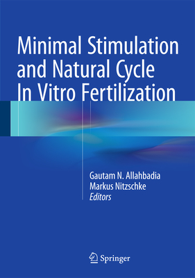 Minimal Stimulation and Natural Cycle in Vitro Fertilization - Allahbadia, Gautam N (Editor), and Nitzschke, Markus (Editor)