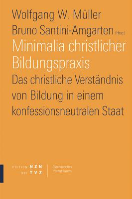 Minimalia Christlicher Bildungspraxis: Das Christliche Verstandnis Von Bildung in Einem Konfessionsneutralen Staat - Muller, Wolfgang W (Editor)