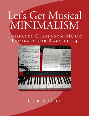 Minimalism: Complete Classroom Music Project for Ages 11-14 - Gill, Chris