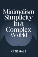 Minimalism Embracing: Simplicity in a Complex World