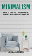 Minimalism: How to Declutter, Organize, Simplify and Improve Your Life