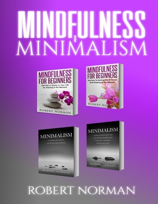 Minimalism, Mindfulness for Beginners: 4 BOOKS in 1! 30 Days of Motivation and Challenges to Declutter Your Life, 50 Tricks to Live Better with Less, Getting ... Stay in the Moment - Norman, Robert, and Dubeau, Adam, and Self Development, Mastermind