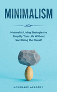 Minimalism: Minimalist Living Strategies to Simplify Your Life Without Sacrificing the Planet!