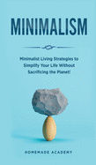 Minimalism: Minimalist Living Strategies to Simplify Your Life Without Sacrificing the Planet!