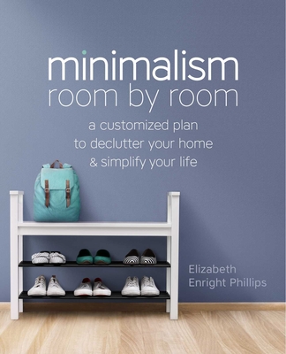 Minimalism Room by Room: A Customized Plan to Declutter Your Home and Simplify Your Life - Enright Phillips, Elizabeth