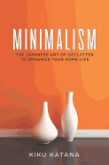 Minimalism: The Japanese Art of Declutter to Organize Your Home Life