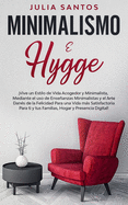 Minimalismo e Hygge: Vive un Estilo de Vida Acogedor y Minimalista, Mediante el uso de Enseanzas Minimalistas y el Arte Dans de la Felicidad Para una Vida ms Satisfactoria Para ti y tus Familias, Hogar y Presencia Digital!