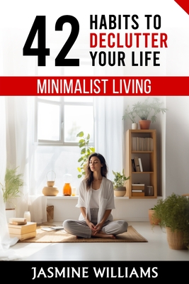 Minimalist Living: 42 Habits to Declutter Your Life - Williams, Jasmine