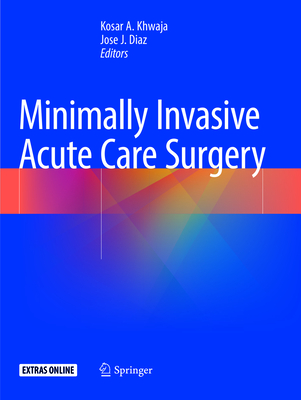 Minimally Invasive Acute Care Surgery - Khwaja, Kosar A (Editor), and Diaz, Jose J (Editor)