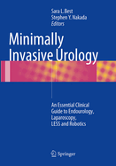 Minimally Invasive Urology: An Essential Clinical Guide to Endourology, Laparoscopy, Less and Robotics