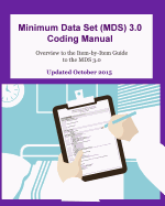 Minimum Data Set (MDS) 3.0 Coding Manual: Overview to the Item-By-Item Guide to the MDS 3.0