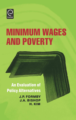 Minimum Wages and Poverty: An Evaluation of Policy Alternatives - Formby, J P (Editor), and Bishop, John a (Editor), and Kim, H (Editor)